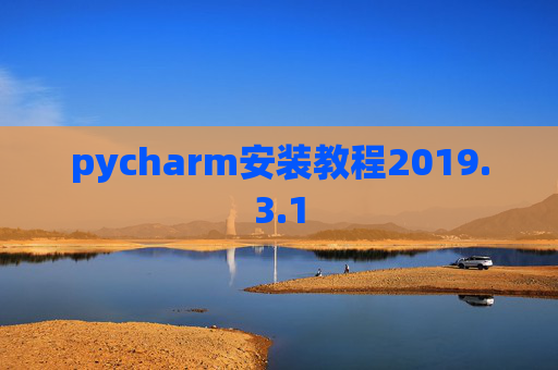 pycharm安装教程2019.3.1 pycharm安装教程2019.3.1